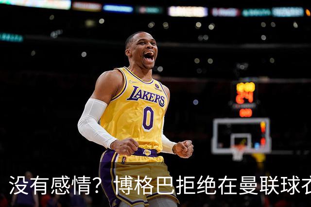 没有感情？博格巴拒绝在曼联球衣上签名